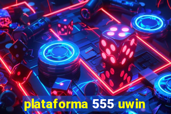 plataforma 555 uwin